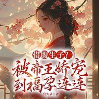 借腹生子？被帝王娇宠到福孕连连有声小说