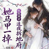 她马甲一掉，疯批神君连夜拆地府