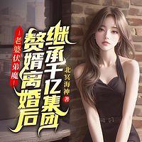 老婆扶弟魔，赘婿离婚后继承千亿集团有声小说