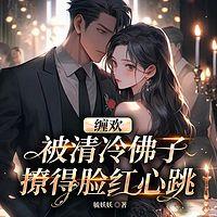 缠欢！被清冷佛子撩的脸红心跳有声小说