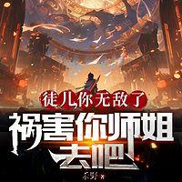 徒儿，你无敌了，祸害你师姐去吧有声小说