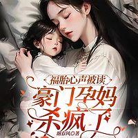 福胎心声被读，豪门孕妈杀疯了有声小说