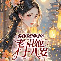 孝子贤孙先别跪，老祖她才十八岁有声小说