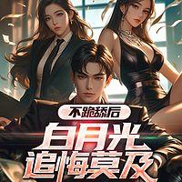 不跪舔后，白月光追悔莫及有声小说