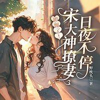 甜爆了！宋大神撩妻日夜不停
