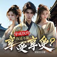 穿成纨绔，我还不能享受享受？爆笑穿越风流
