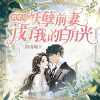 离婚后，妖孽前妻成了我的白月光有声小说